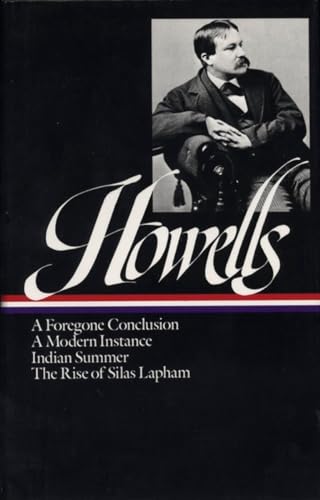 William Dean Howells : Novels 1875-1886: A Foregone Conclusion, A Modern Instance, Indian Summer, The Rise of Silas Lapham (Library of America)