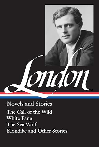 Jack London : Novels and Stories : Call of the Wild / White Fang / The Sea-Wolf / Klondike and Other Stories (Library of America)