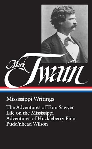 Mark Twain: Mississippi Writings (LOA #5): The Adventures of Tom Sawyer / Life on the Mississippi / Adventures of Huckleberry Finn / Pudd'nhead Wilson