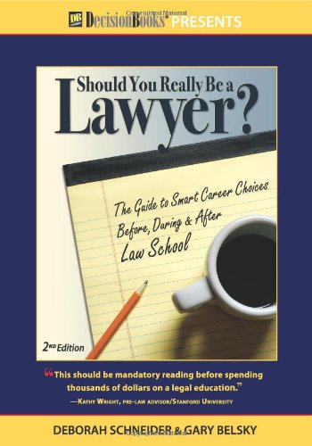 Should You Really Be a Lawyer?: The Guide to Smart Career Choices Before, During & After Law School