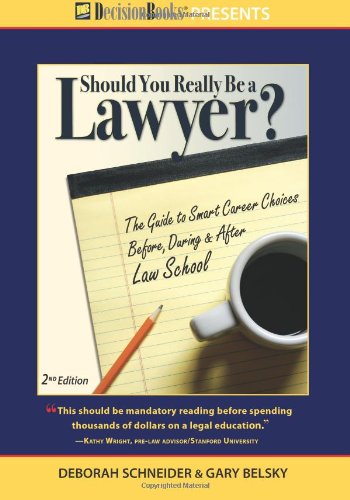 Should You Really Be a Lawyer?: The 2013 Guide to Smart Career Choices Before, During & After Law School