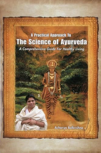 A Practical Approach to the Science of Ayurveda: A Comprehensive Guide for Healthy Living