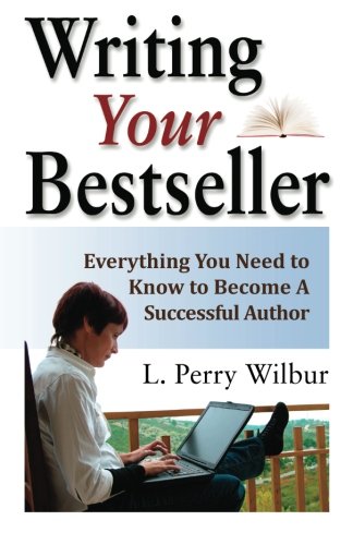 Writing Your Bestseller: Everything You Need to Know to Become A Successful Author