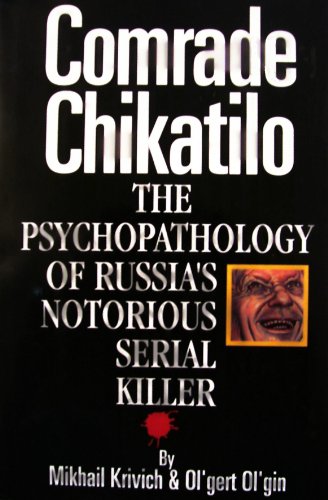 Comrade Chikatilo: The Psychopathology of Russia's Notorious Serial Killer