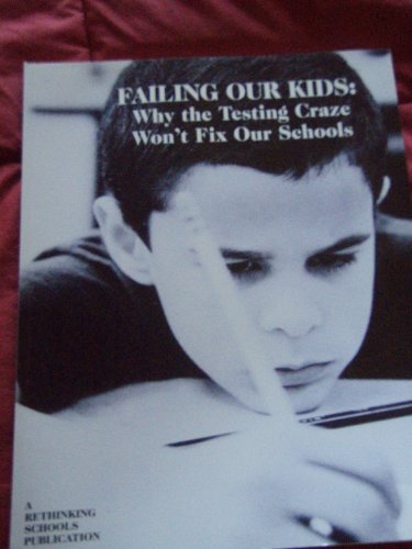 Failing Our Kids: Why the Testing Craze Won't Fix Our Schools