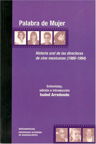Palabra De Mujer: Historia Oral De Las Directoras De Cine Mexicanas (1988-1994