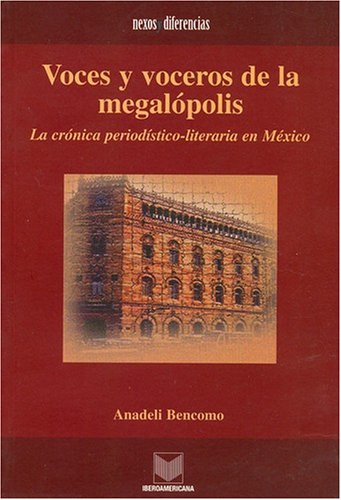 Voces y Voceros de La Megalopolis: La Cronica Periodistico-Literaria En Mexico (Spanish Edition)