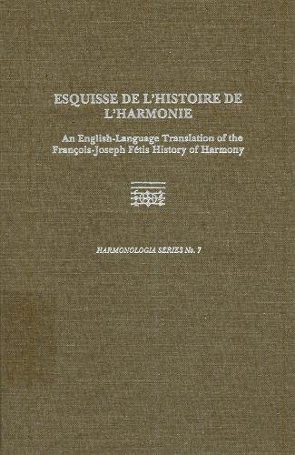 Esquisse De L'Histoire De L'Harmonie: An English-Language Translation of the Francois-Joseph Fetis History of Harmony