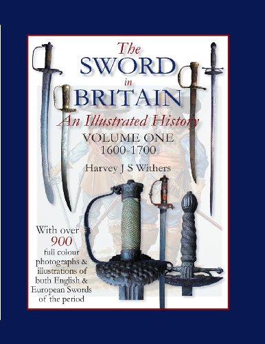 The Sword in Britain: An Illustrated History Volume One 1600-1700