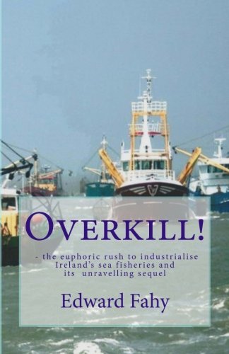 Overkill!: The euphoric rush to industrialise Ireland's sea fisheries and its unravelling sequel
