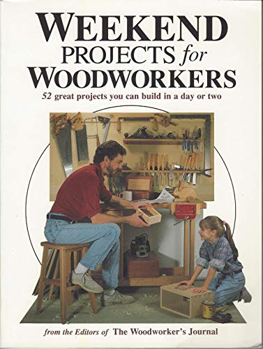Weekend Projects for Woodworkers: 52 Great Projects You Can Build in a Day or Two