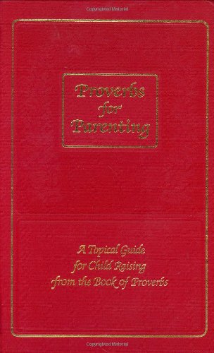 Proverbs for Parenting: A Topical Guide for Child Raising from the Book of Proverbs/New International Version