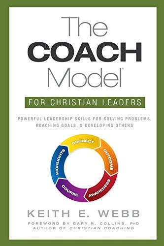 The COACH Model for Christian Leaders: Powerful Leadership Skills for Solving Problems, Reaching Goals, and Developing Others