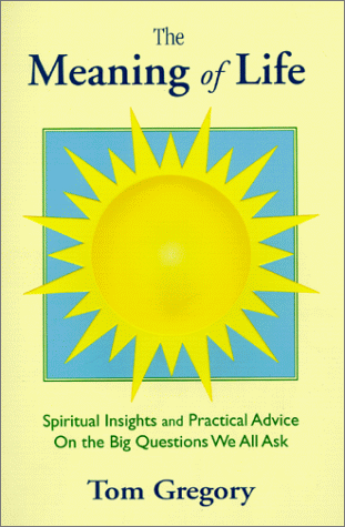 The Meaning of Life: Spiritual Insights and Practical Advice on the Big Questions We All Ask