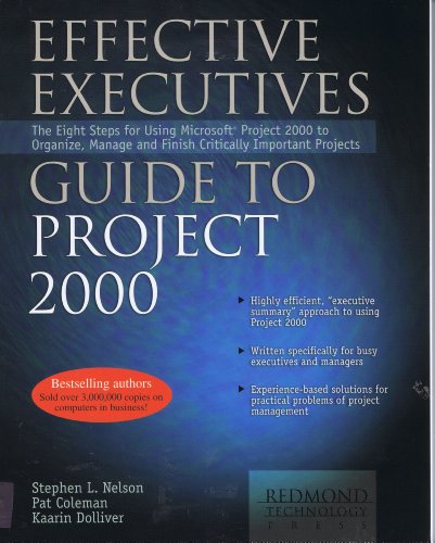 Effective Executive's Guide to Project 2000: The 8 Steps for Using Microsoft Project 2000 to Organize, Manage and Finish Critically Important Projects