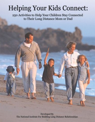 Helping Your Kids Connect: 250 Activities to Help Your Children Stay Connected to Their Long Distance Mom or Dad