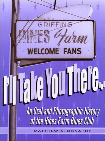 I'll Take You There: An Oral and Photographic History of the Hines Farm Blues Club
