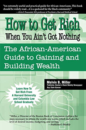 How to Get Rich When You Ain't Got Nothing: The African-American Guide to Gaining and Building Wealth