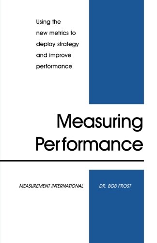 Measuring Performance: Using the New Metrics to Deploy Strategy and Improve Performance