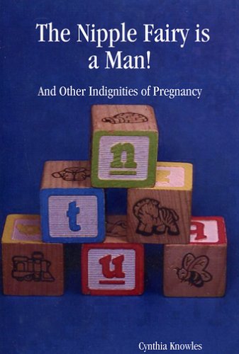 The Nipple Fairy is a Man! And Other Indignities of Pregnancy