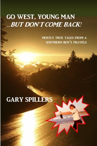 Go West Young Man...But Don't Come Back: Mostly True Tales From A Southern Boy's Travels