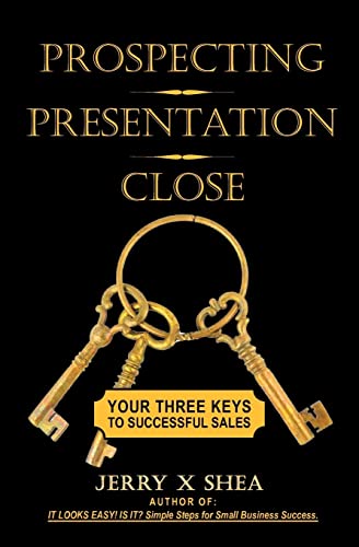 Prospecting - Presentation - Close: Your Three Keys to Successful Sales