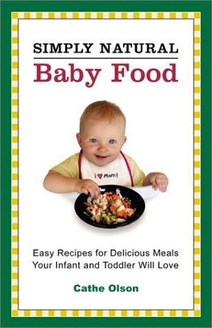 Simply Natural Baby Food: Easy Recipes for Delicous Meals Your Infant and Toddler Will Love