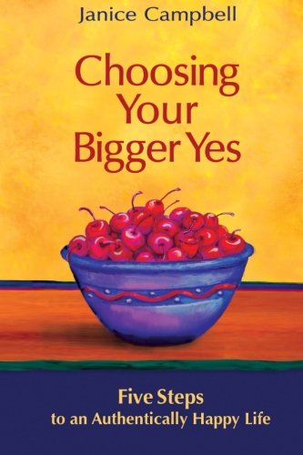 Choosing Your Bigger Yes: 5 Steps to an Authentically Happy Life