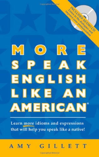 More Speak English Like an American: Learn More Idioms & Expressions That Will Help You Speak Like a Native!