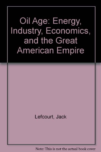 Oil Age: Energy, Industry, Economics, and the Great American Empire