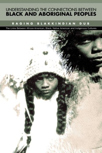 Understanding The Connections Between Black & Aboriginal Peoples: he Links Between African-American, Black , Native American and Indigenous Cultures (IR:: Indigenous Resistance)