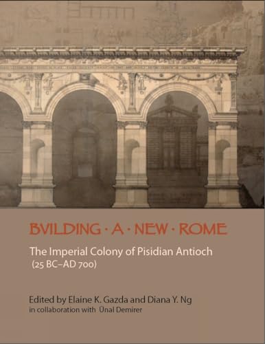 Building a New Rome: The Imperial Colony of Pisidian Antioch (25 BC - AD 700)