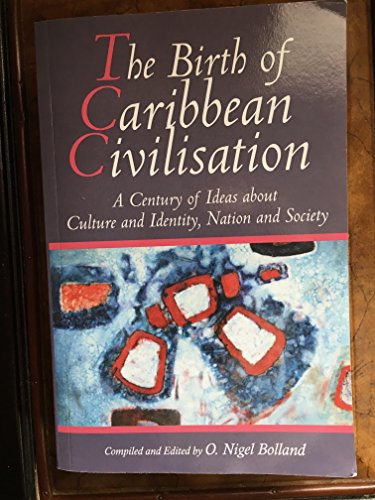 Birth of Caribbean Civilisation: A Century of Ideas about Culture and Identity, Nation and Society