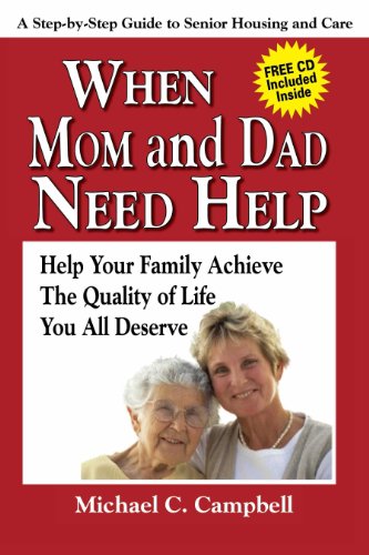 When Mom and Dad Need Help: A Step-By-Step Guide to Senior Housing and Care: Help Your Family Achieve the Quality of Life You All Deserve