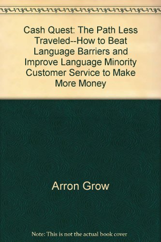 Cash Quest: The Path Less Traveled--How to Beat Language Barriers and Improve Language Minority Customer Service to Make More Money