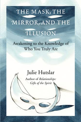 The Mask, the Mirror, and the Illusion: Awakening to the Knowledge of Who You Truly Are