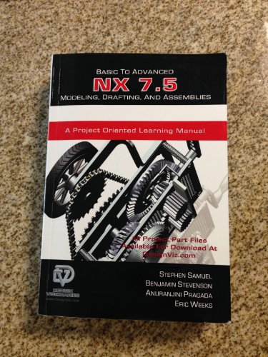 Basic to Advanced NX 7.5 Modeling, Drafting, and Assemblies