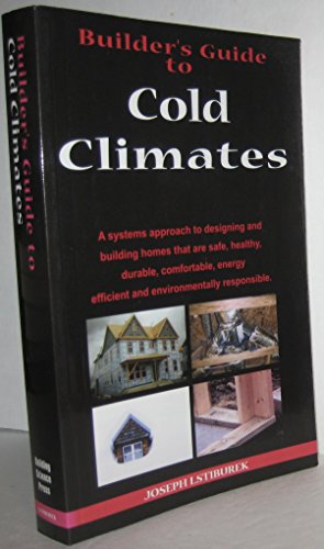 Builder's Guide: Cold Climates; A Systems Approach to Designing and Building Homes That Are Safe, Healthy, Durable, Comfortable, Energy Efficient and Environmentally Responsible