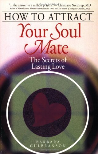 How to Attract Your Soul Mate: The Secrets of Lasting Love