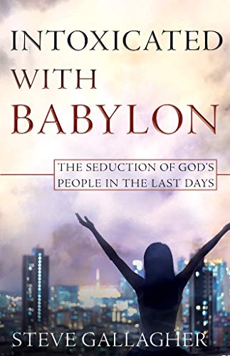 Intoxicated with Babylon: The Seduction of God's People in the Last Days