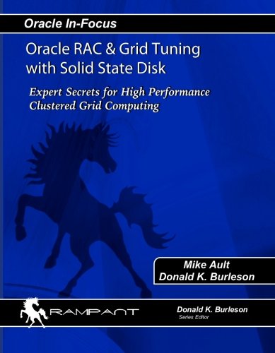 Oracle RAC & Grid Tuning with Solid State Disk: Expert Secrets for High Performance Clustered Grid Computing (Oracle In-Focus)