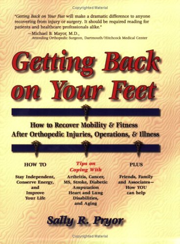 Getting Back on Your Feet: How to Recover Mobility and Fitness After Orthopedic Injuries, Operations & Illness