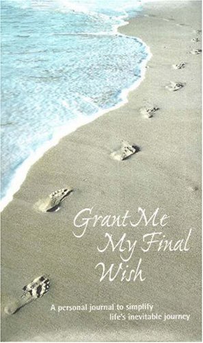 Grant Me My Final Wish: A Personal Journal to Simplify Life's Inevitable Journey