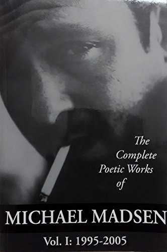 The Complete Poetic Works Of Michael Madsen: 1995-2005