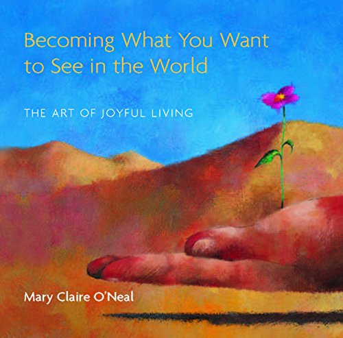 Becoming What You Want to See in the World: The Art of Joyful Living