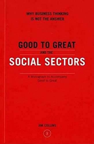 Good To Great And The Social Sectors: A Monograph to Accompany Good to Great