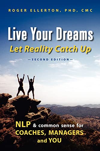 Live Your Dreams Let Reality Catch Up: NLP and Common Sense for Coaches, Managers and You