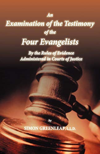 An Examination of the Testimony of the Four Evangelists By the Rules of Evidence Administered in Courts of Justice