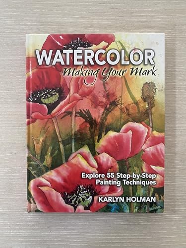 Watercolor Making Your Mark: Explore Fifty-Five Step-By-Step Painting Techniques
