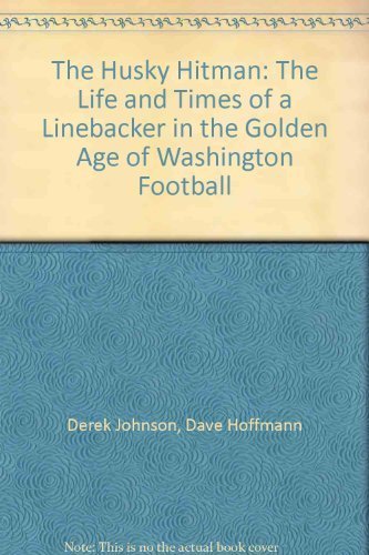 The Husky Hitman: The Life and Times of a Linebacker in the Golden Age of Washington Football